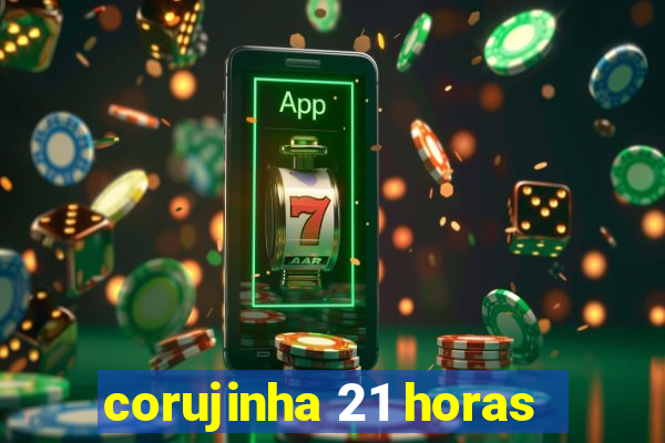 corujinha 21 horas